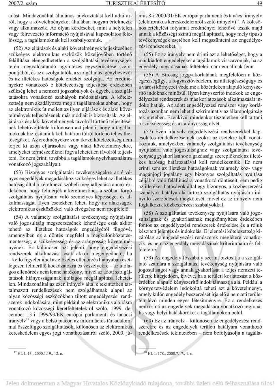 (52) Az eljárások és alaki követelmények teljesítéséhez szükséges elektronikus eszközök közeljövõben történõ felállítása elengedhetetlen a szolgáltatási tevékenységek terén megvalósítandó ügyintézés