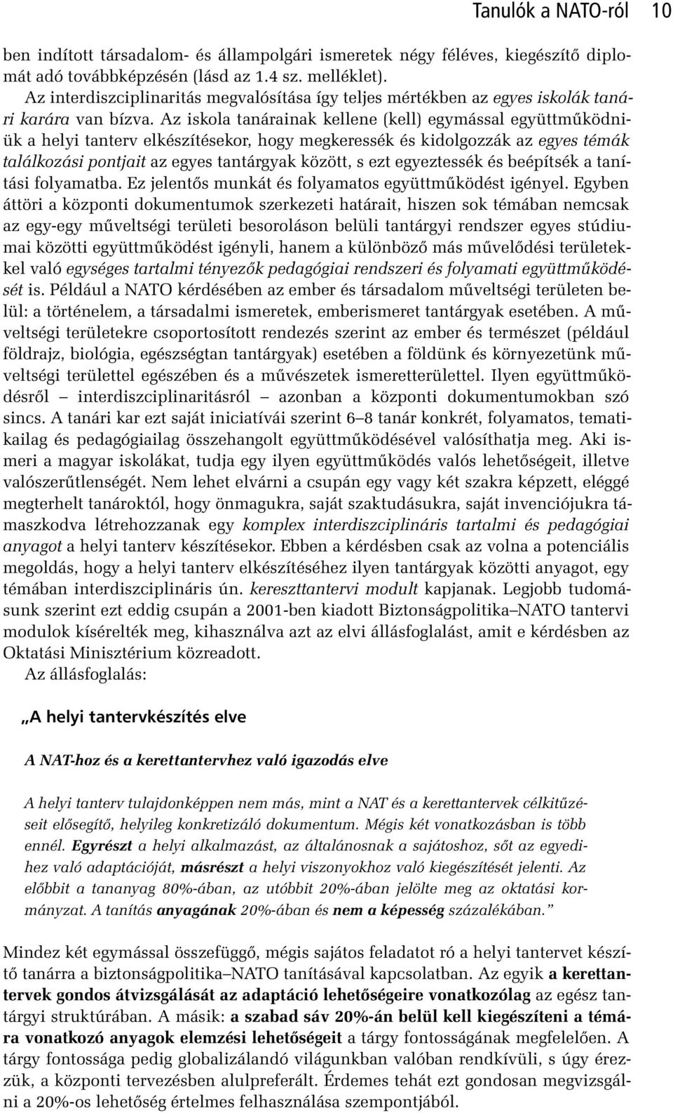 Az iskola tanárainak kellene (kell) egymással együttmûködniük a helyi tanterv elkészítésekor, hogy megkeressék és kidolgozzák az egyes témák találkozási pontjait az egyes tantárgyak között, s ezt