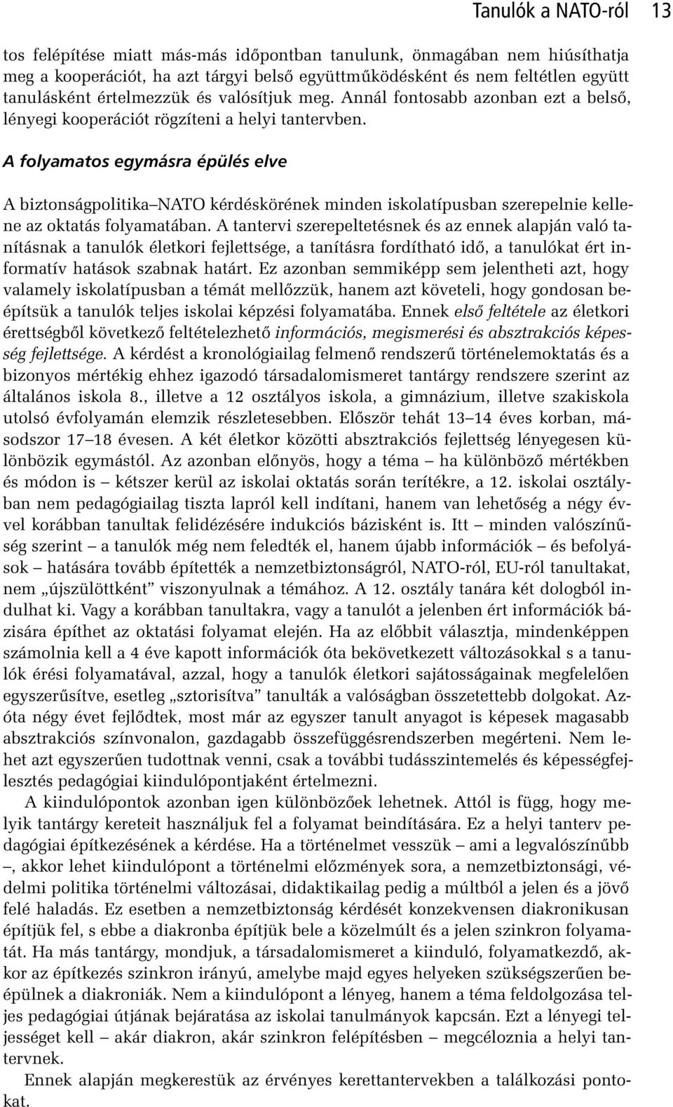 A folyamatos egymásra épülés elve Tanulók a NATO-ról 13 A biztonságpolitika NATO kérdéskörének minden iskolatípusban szerepelnie kellene az oktatás folyamatában.