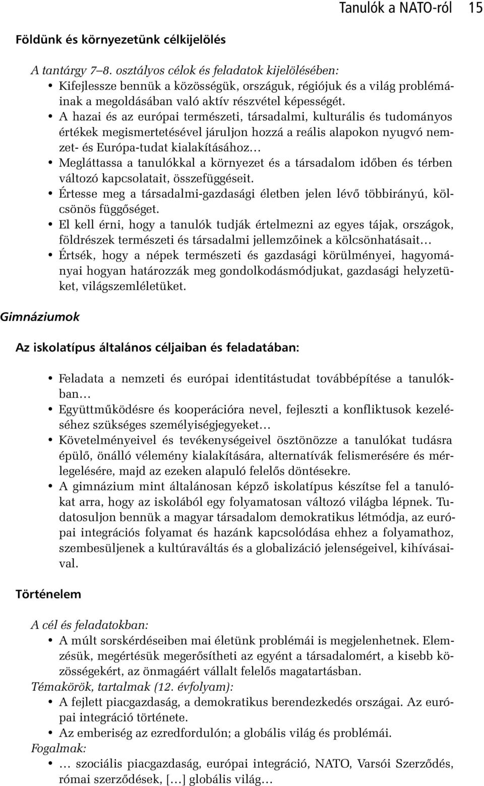 A hazai és az európai természeti, társadalmi, kulturális és tudományos értékek megismertetésével járuljon hozzá a reális alapokon nyugvó nemzet- és Európa-tudat kialakításához Megláttassa a