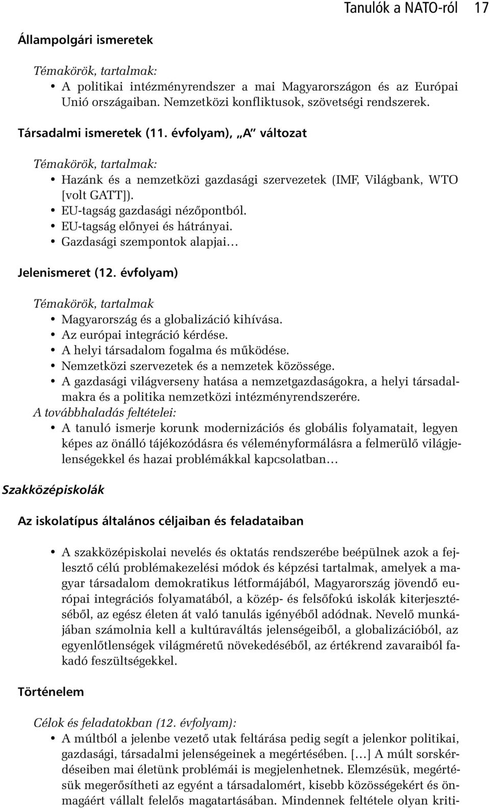 EU-tagság elônyei és hátrányai. Gazdasági szempontok alapjai Jelenismeret (12. évfolyam) Témakörök, tartalmak Magyarország és a globalizáció kihívása. Az európai integráció kérdése.