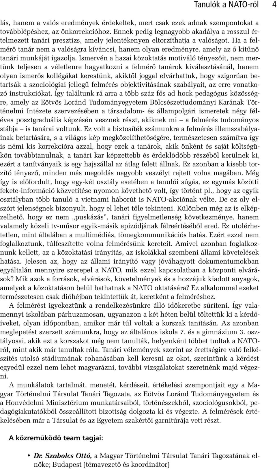 Ha a felmérô tanár nem a valóságra kíváncsi, hanem olyan eredményre, amely az ô kitûnô tanári munkáját igazolja.