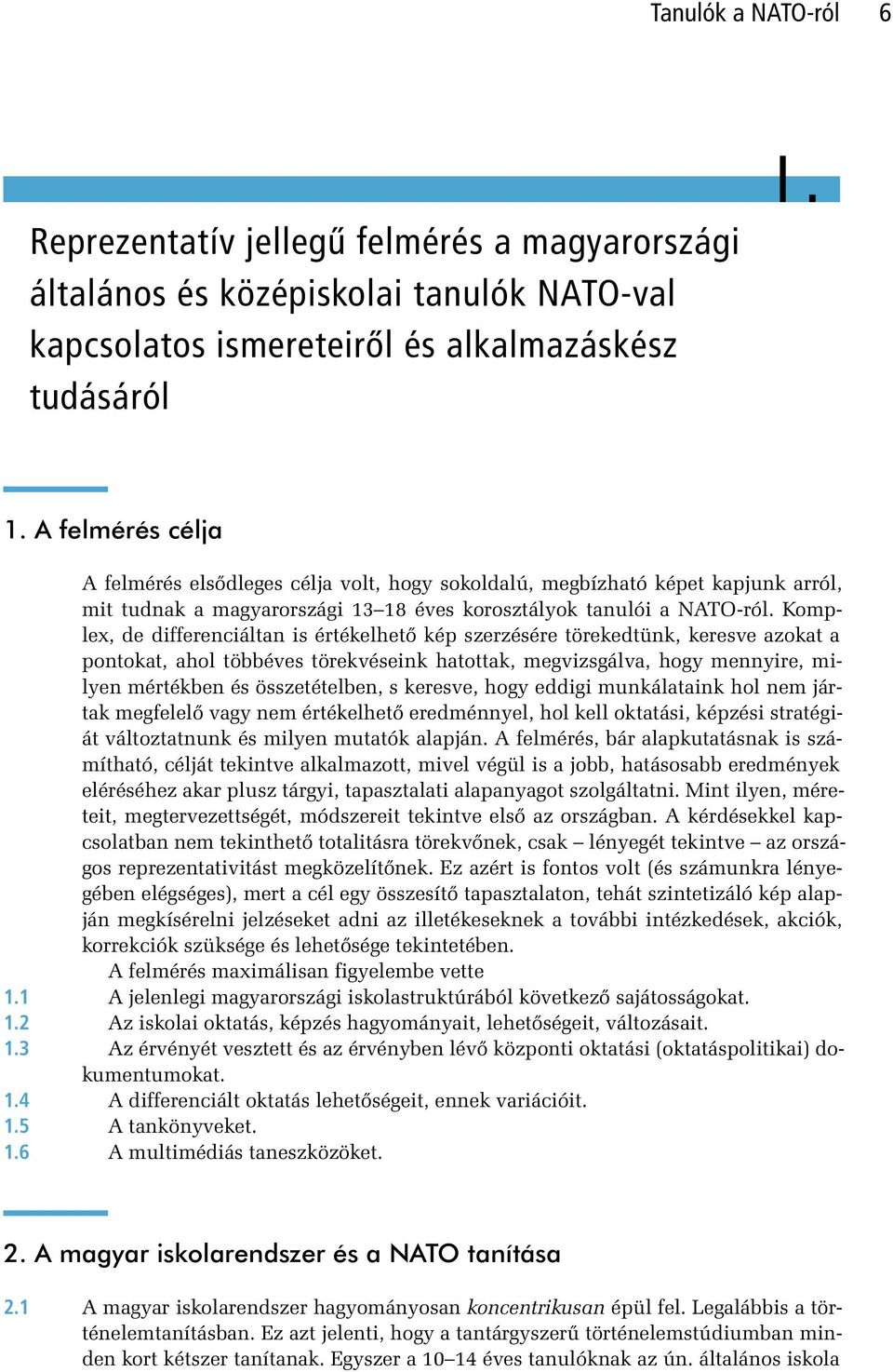 Komplex, de differenciáltan is értékelhetô kép szerzésére törekedtünk, keresve azokat a pontokat, ahol többéves törekvéseink hatottak, megvizsgálva, hogy mennyire, milyen mértékben és összetételben,