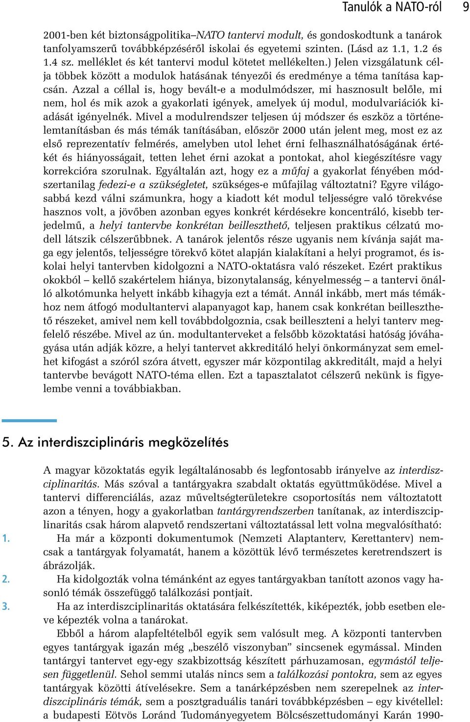 Azzal a céllal is, hogy bevált-e a modulmódszer, mi hasznosult belôle, mi nem, hol és mik azok a gyakorlati igények, amelyek új modul, modulvariációk kiadását igényelnék.