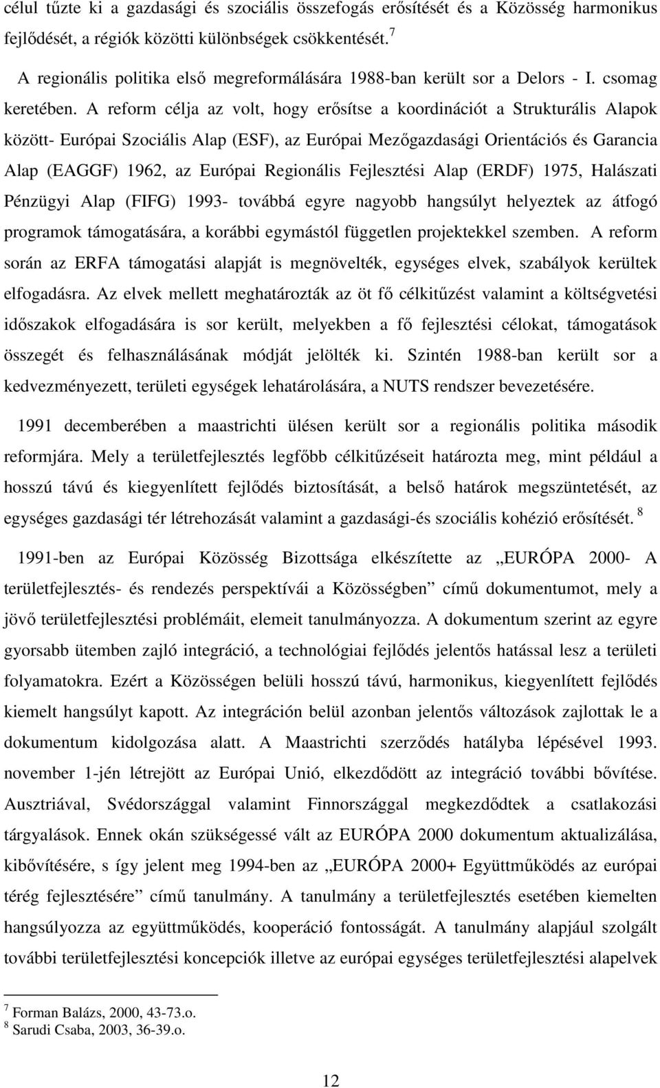 A reform célja az volt, hogy erısítse a koordinációt a Strukturális Alapok között- Európai Szociális Alap (ESF), az Európai Mezıgazdasági Orientációs és Garancia Alap (EAGGF) 1962, az Európai