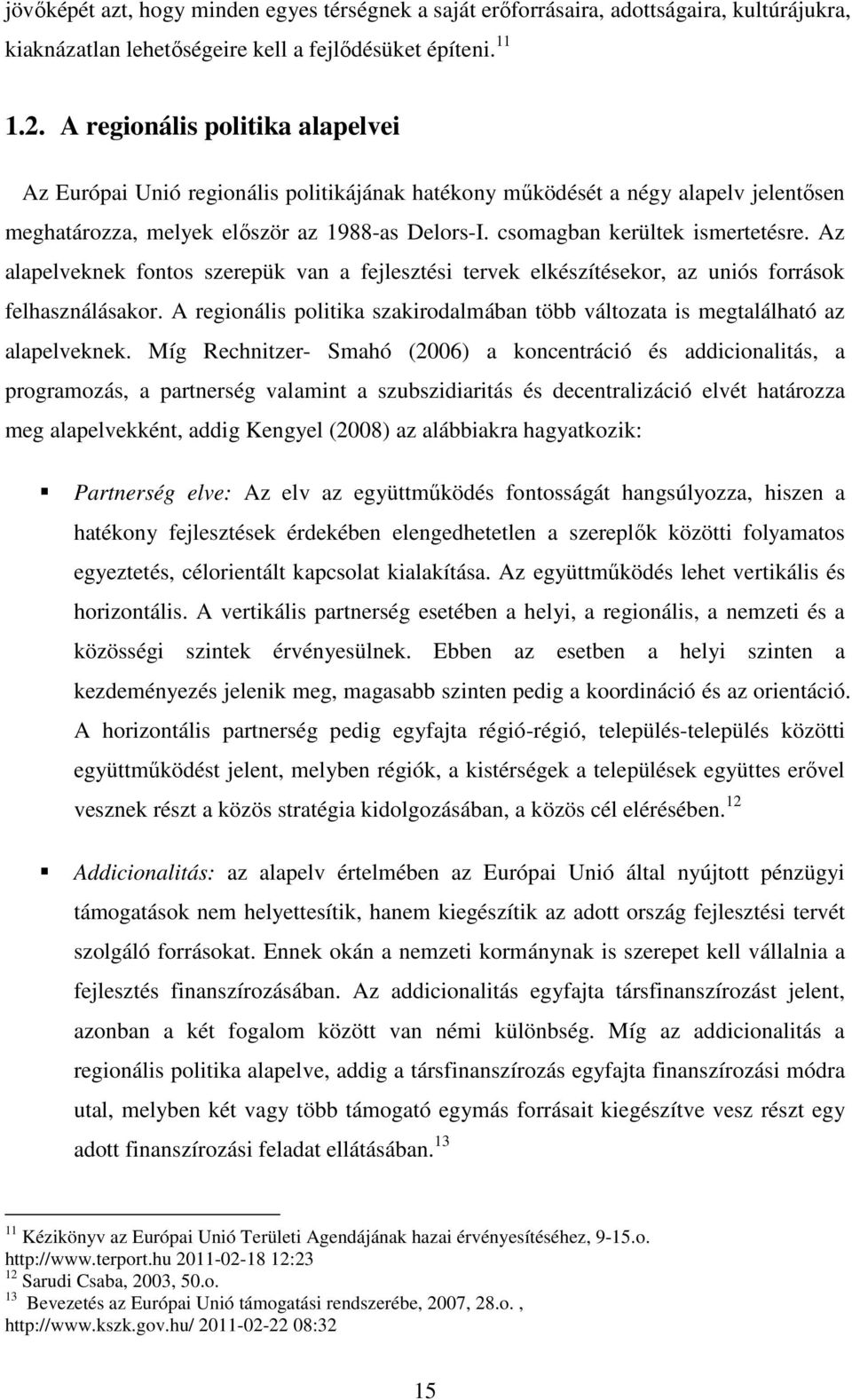 Az alapelveknek fontos szerepük van a fejlesztési tervek elkészítésekor, az uniós források felhasználásakor. A regionális politika szakirodalmában több változata is megtalálható az alapelveknek.