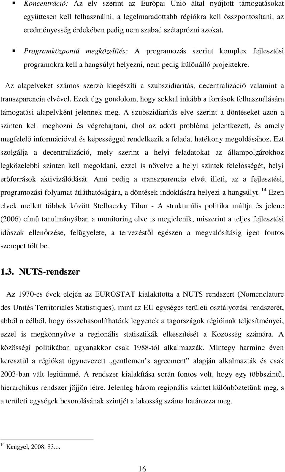 Az alapelveket számos szerzı kiegészíti a szubszidiaritás, decentralizáció valamint a transzparencia elvével.