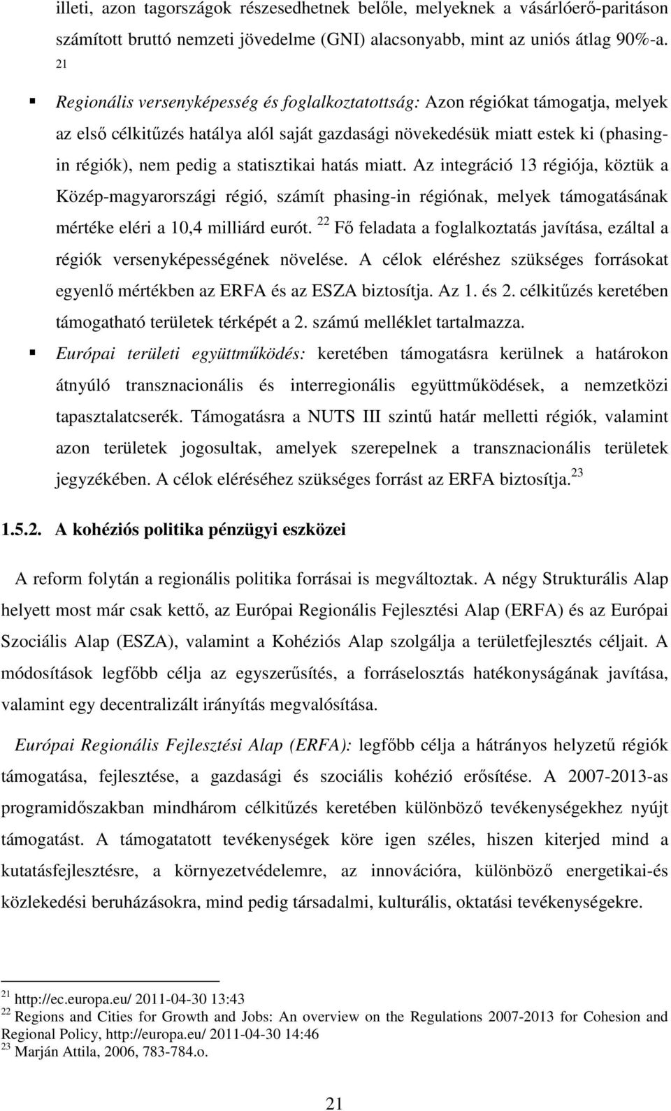 statisztikai hatás miatt. Az integráció 13 régiója, köztük a Közép-magyarországi régió, számít phasing-in régiónak, melyek támogatásának mértéke eléri a 10,4 milliárd eurót.