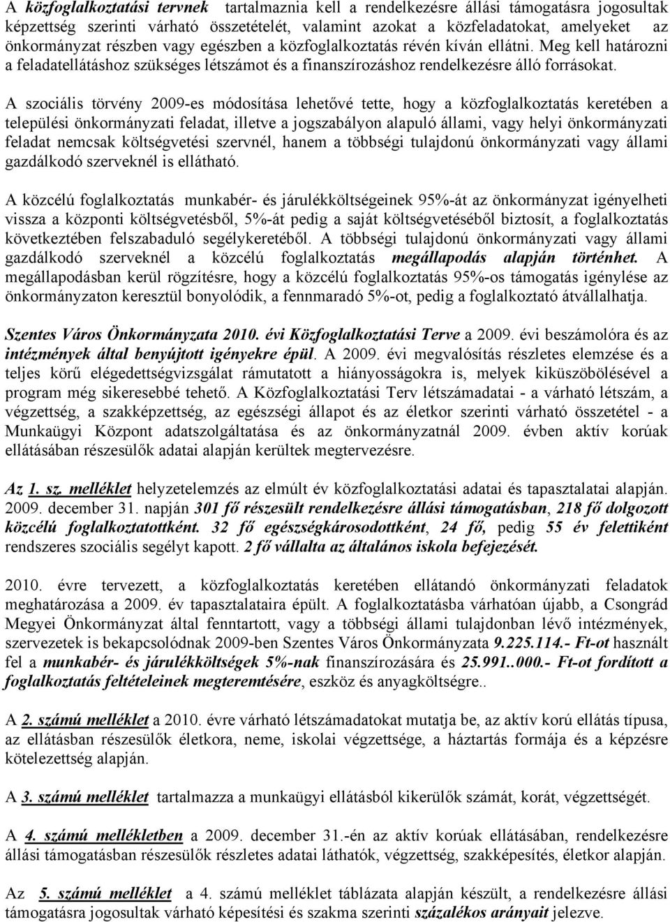 A szociális törvény 2009-es módosítása lehetővé tette, hogy a közfoglalkoztatás keretében a települési önkormányzati feladat, illetve a jogszabályon alapuló állami, vagy helyi önkormányzati feladat