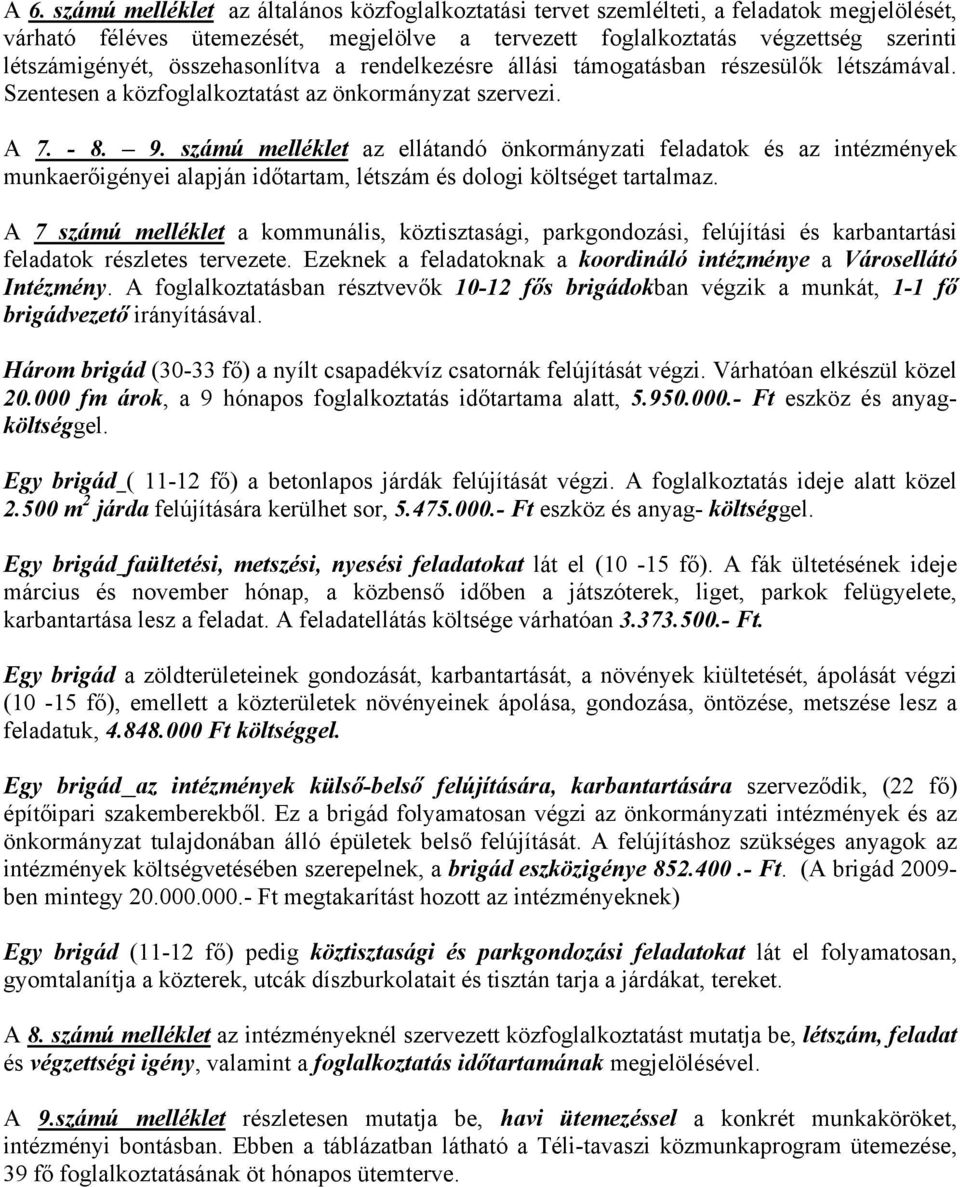 számú melléklet az ellátandó önkormányzati feladatok és az intézmények munkaerőigényei alapján időtartam, létszám és dologi költséget tartalmaz.