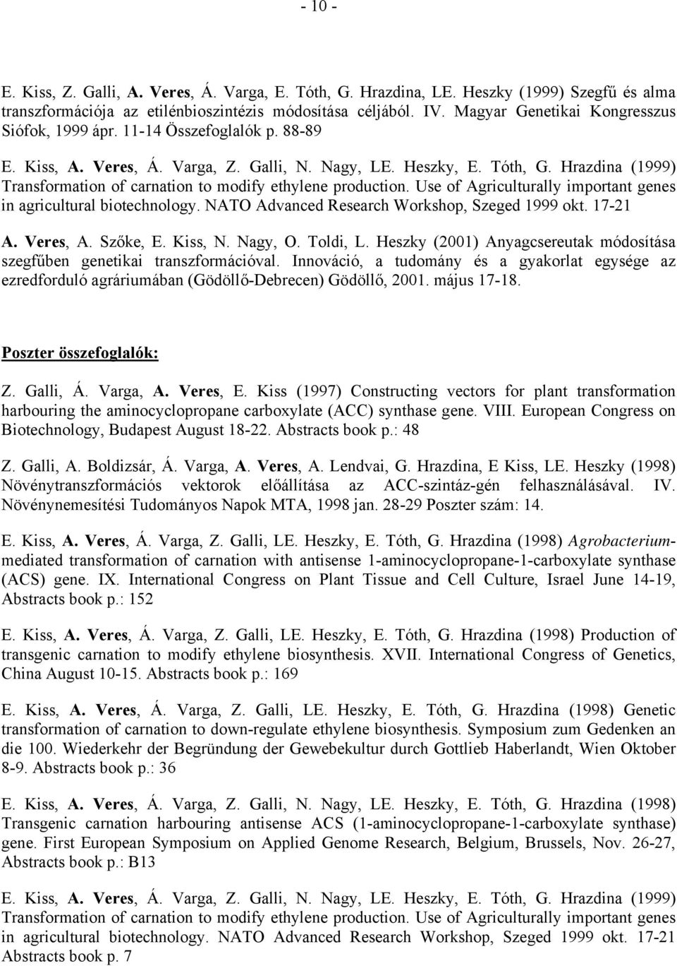 Hrazdina (1999) Transformation of carnation to modify ethylene production. Use of Agriculturally important genes in agricultural biotechnology. NATO Advanced Research Workshop, Szeged 1999 okt.