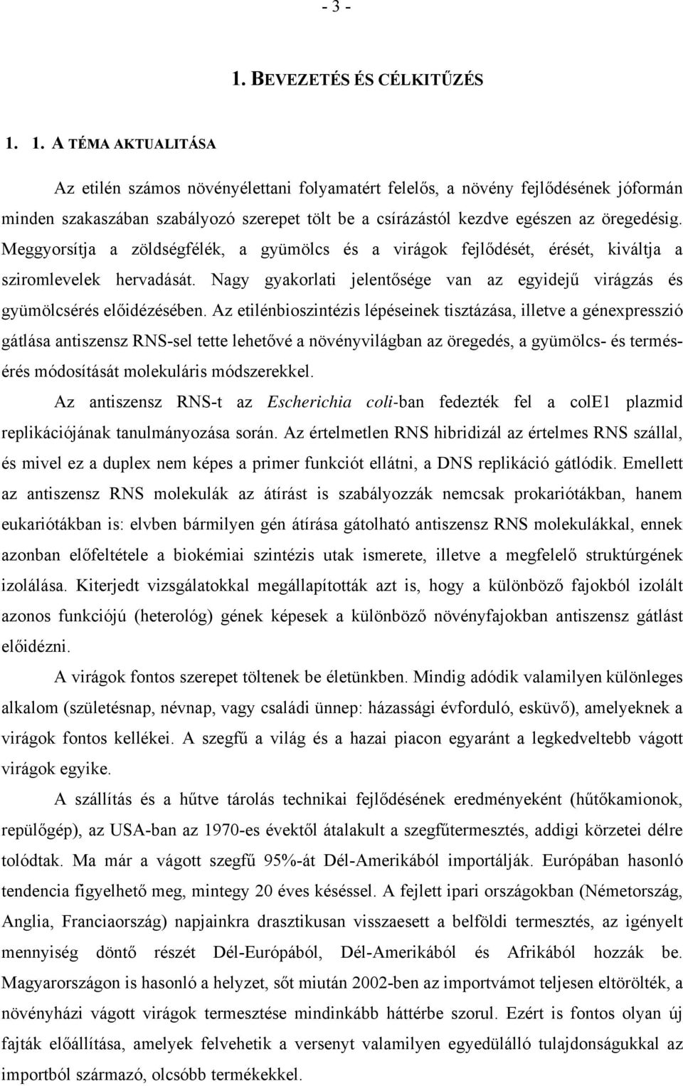 Meggyorsítja a zöldségfélék, a gyümölcs és a virágok fejlődését, érését, kiváltja a sziromlevelek hervadását. Nagy gyakorlati jelentősége van az egyidejű virágzás és gyümölcsérés előidézésében.