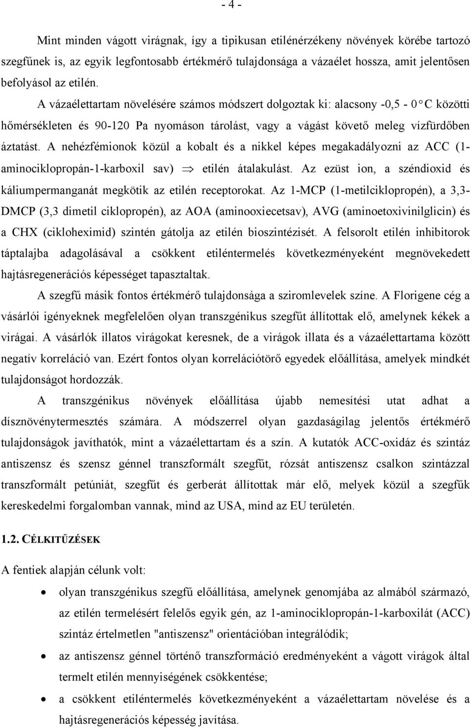 A nehézfémionok közül a kobalt és a nikkel képes megakadályozni az ACC (1- aminociklopropán-1-karboxil sav) etilén átalakulást.