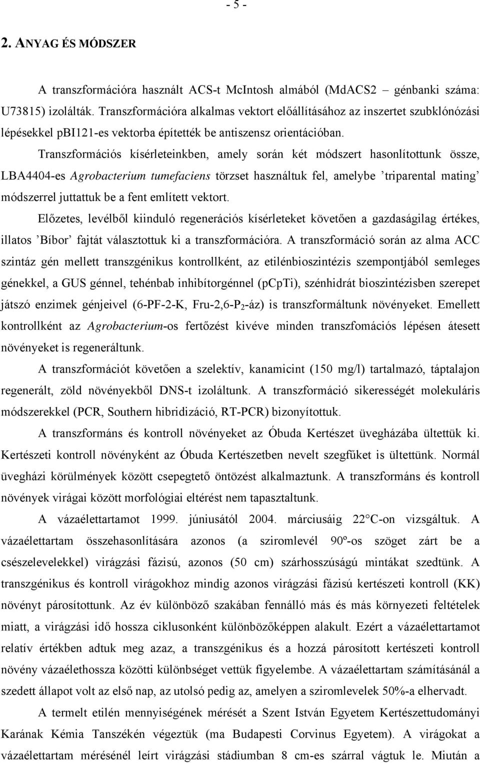 Transzformációs kísérleteinkben, amely során két módszert hasonlítottunk össze, LBA4404-es Agrobacterium tumefaciens törzset használtuk fel, amelybe triparental mating módszerrel juttattuk be a fent