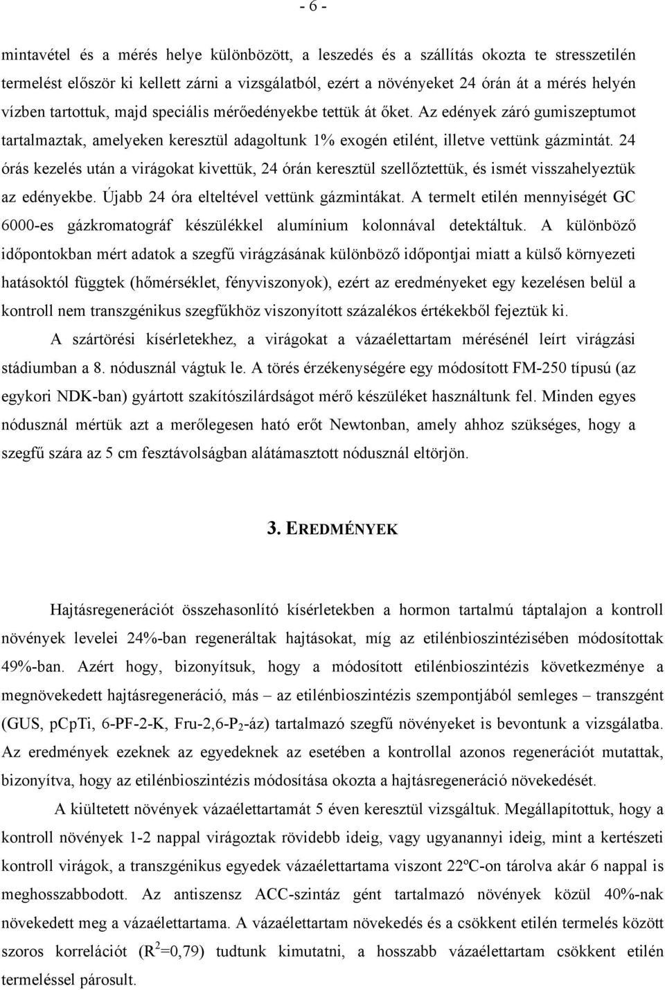 24 órás kezelés után a virágokat kivettük, 24 órán keresztül szellőztettük, és ismét visszahelyeztük az edényekbe. Újabb 24 óra elteltével vettünk gázmintákat.