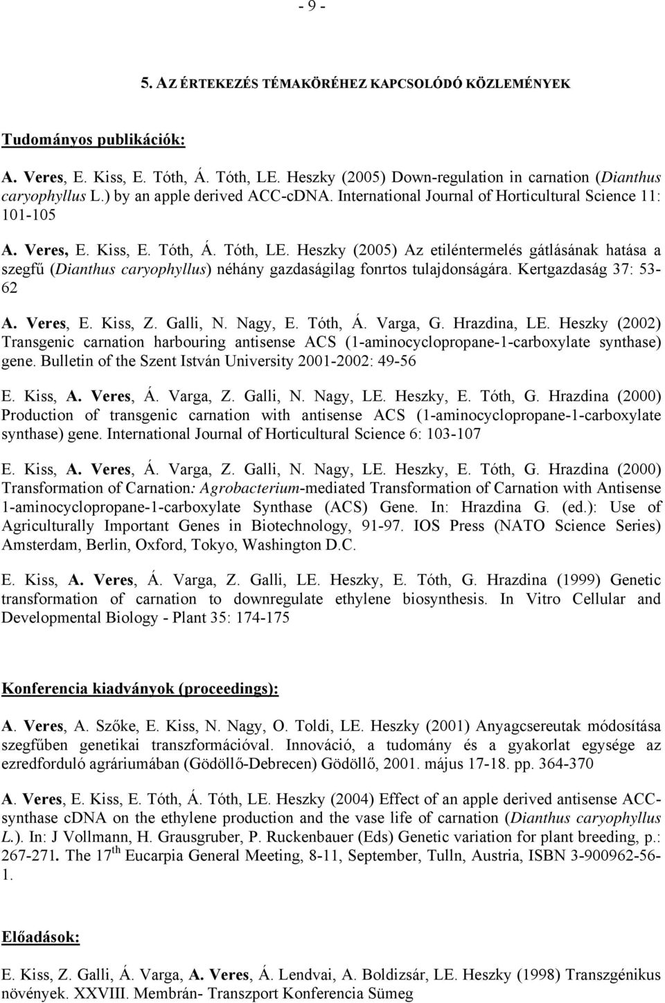 Heszky (2005) Az etiléntermelés gátlásának hatása a szegfű (Dianthus caryophyllus) néhány gazdaságilag fonrtos tulajdonságára. Kertgazdaság 37: 53-62 A. Veres, E. Kiss, Z. Galli, N. Nagy, E. Tóth, Á.