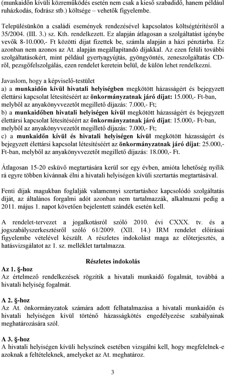 000,- Ft közötti díjat fizettek be, számla alapján a házi pénztárba. Ez azonban nem azonos az At. alapján megállapítandó díjakkal.