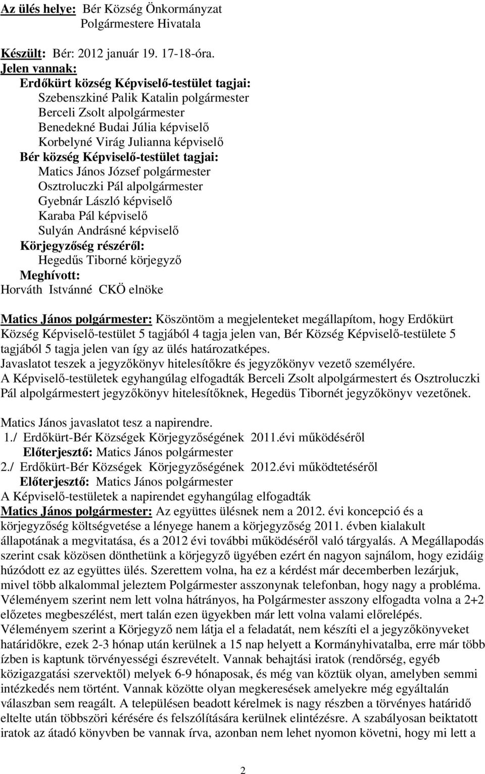 község Képviselı-testület tagjai: Matics János József polgármester Osztroluczki Pál alpolgármester Gyebnár László képviselı Karaba Pál képviselı Sulyán Andrásné képviselı Körjegyzıség részérıl: