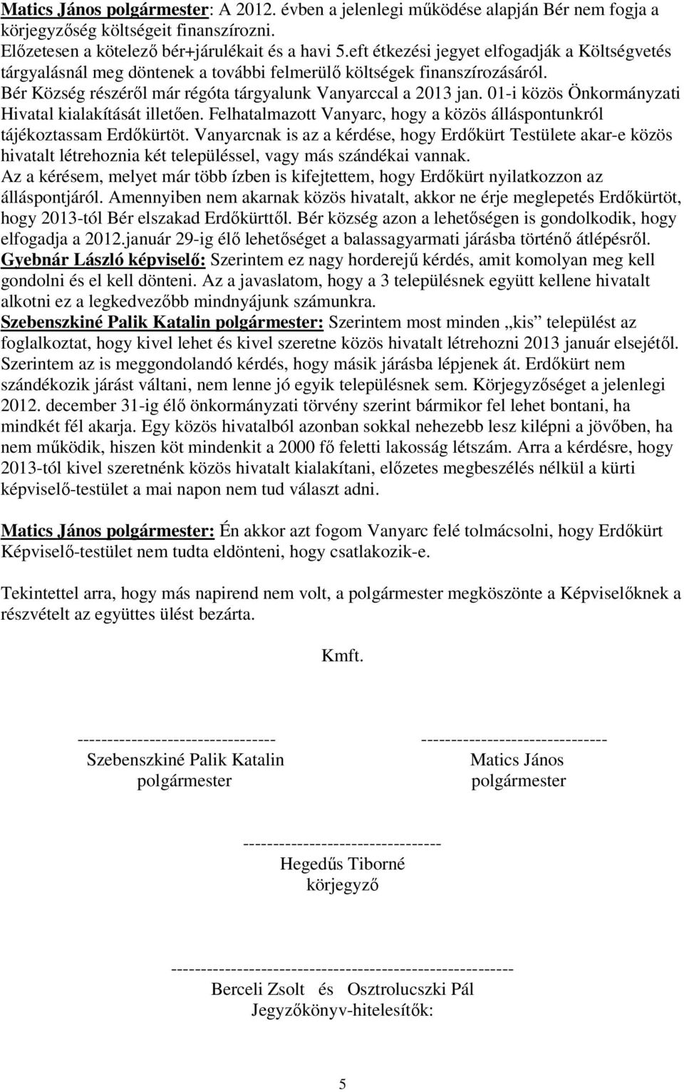 01-i közös Önkormányzati Hivatal kialakítását illetıen. Felhatalmazott Vanyarc, hogy a közös álláspontunkról tájékoztassam Erdıkürtöt.