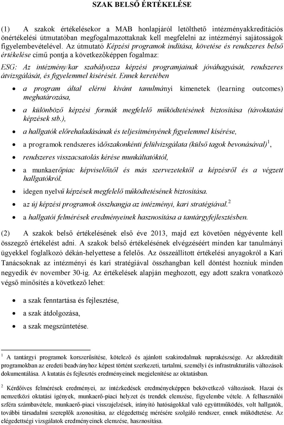 Az útmutató Képzési programok indítása, követése és rendszeres belső értékelése című pontja a következőképpen fogalmaz: ESG: Az intézmény/kar szabályozza képzési programjainak jóváhagyását,