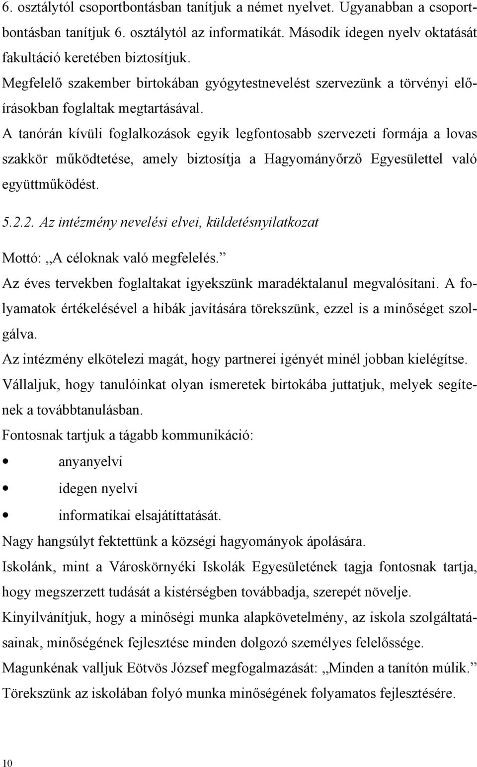 A tanórán kívüli foglalkozások egyik legfontosabb szervezeti formája a lovas szakkör működtetése, amely biztosítja a Hagyományőrző Egyesülettel való együttműködést. 5.2.