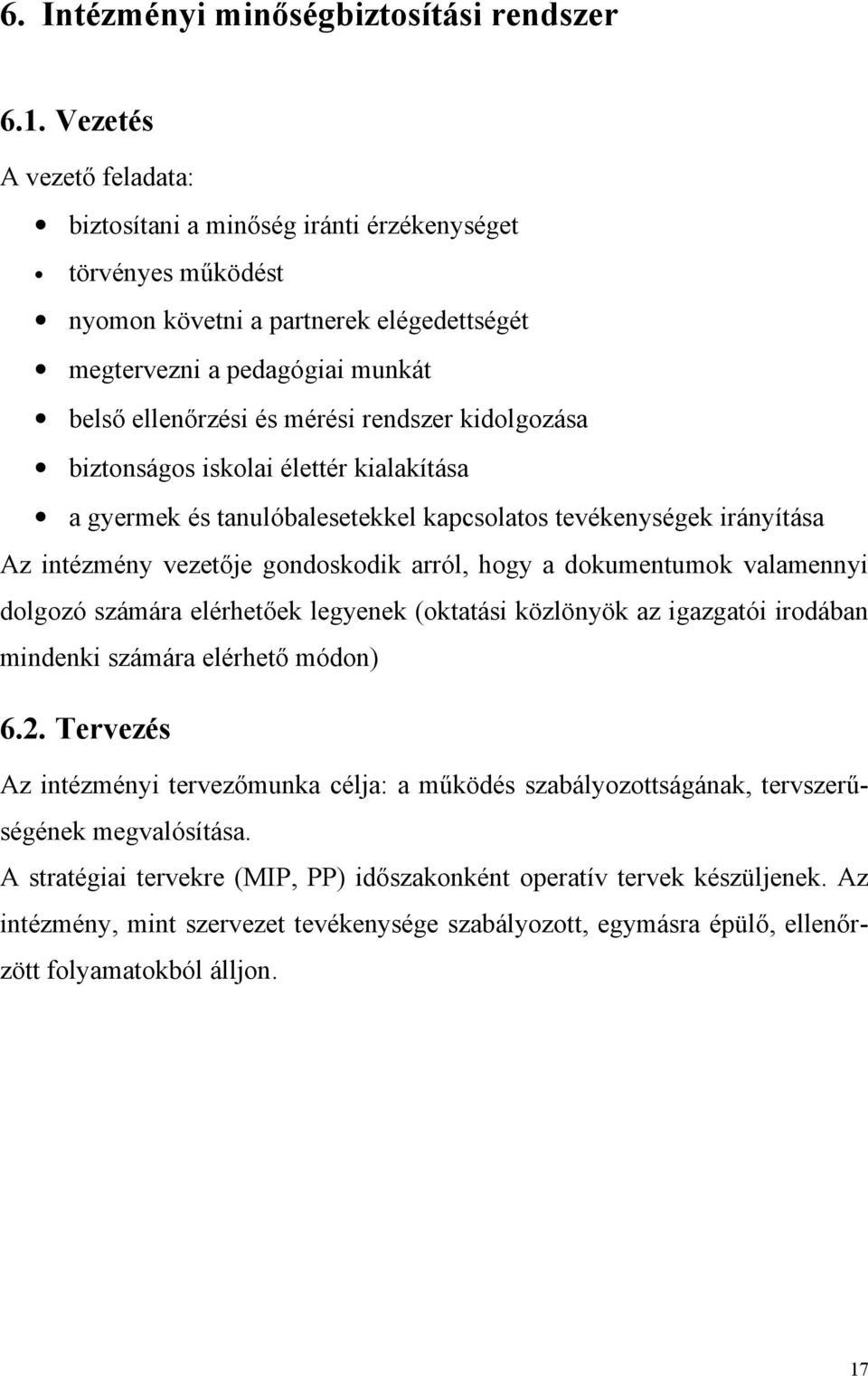 kidolgozása biztonságos iskolai élettér kialakítása a gyermek és tanulóbalesetekkel kapcsolatos tevékenységek irányítása Az intézmény vezetője gondoskodik arról, hogy a dokumentumok valamennyi