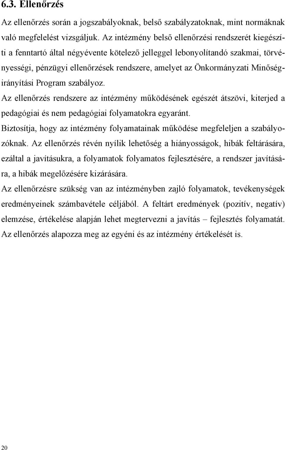 Minőségirányítási Program szabályoz. Az ellenőrzés rendszere az intézmény működésének egészét átszövi, kiterjed a pedagógiai és nem pedagógiai folyamatokra egyaránt.