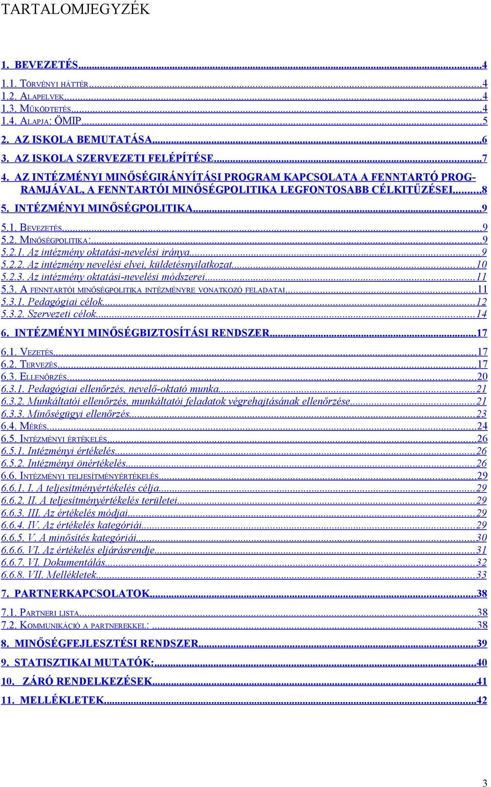 MINŐSÉGPOLITIKA:...9 5.2.1. Az intézmény oktatási-nevelési iránya...9 5.2.2. Az intézmény nevelési elvei, küldetésnyilatkozat...10 5.2.3. Az intézmény oktatási-nevelési módszerei...11 5.3. A FENNTARTÓI MINŐSÉGPOLITIKA INTÉZMÉNYRE VONATKOZÓ FELADATAI.