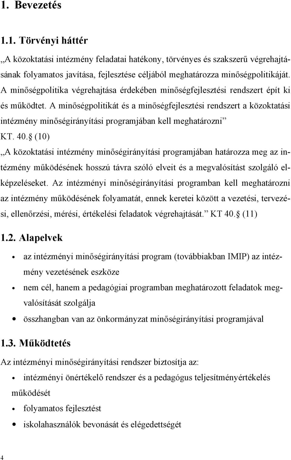 A minőségpolitikát és a minőségfejlesztési rendszert a közoktatási intézmény minőségirányítási programjában kell meghatározni KT. 40.