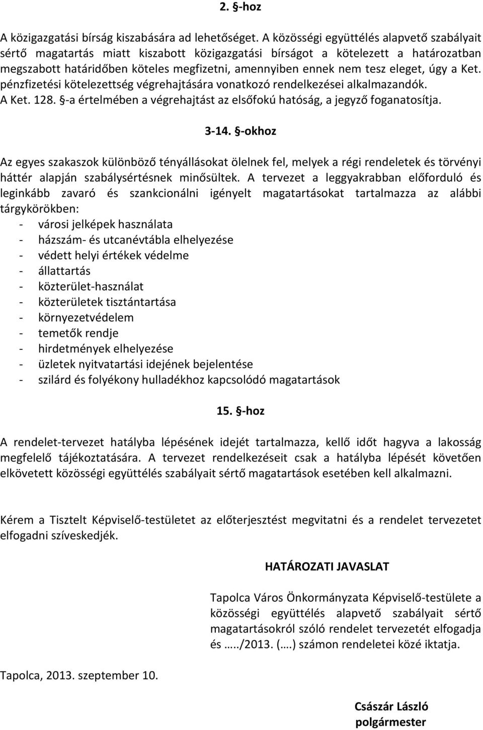 eleget, úgy a Ket. pénzfizetési kötelezettség végrehajtására vonatkozó rendelkezései alkalmazandók. A Ket. 128. -a értelmében a végrehajtást az elsőfokú hatóság, a jegyző foganatosítja. 3-14.