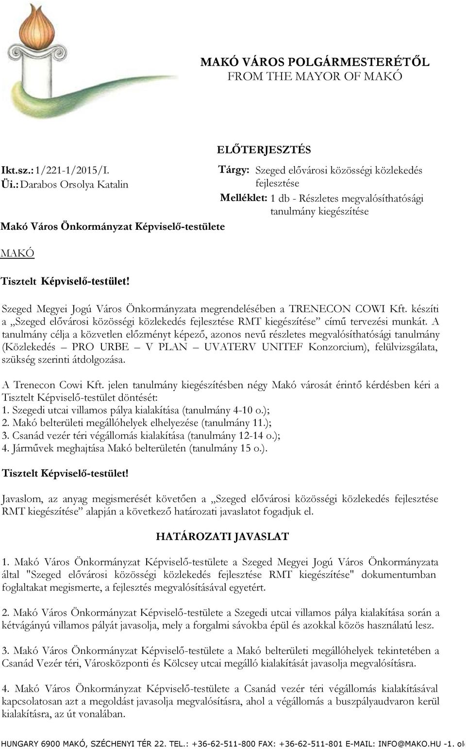 tanulmány kiegészítése Tisztelt Képviselő-testület! Szeged Megyei Jogú Város Önkormányzata megrendelésében a TRENECON COWI Kft.