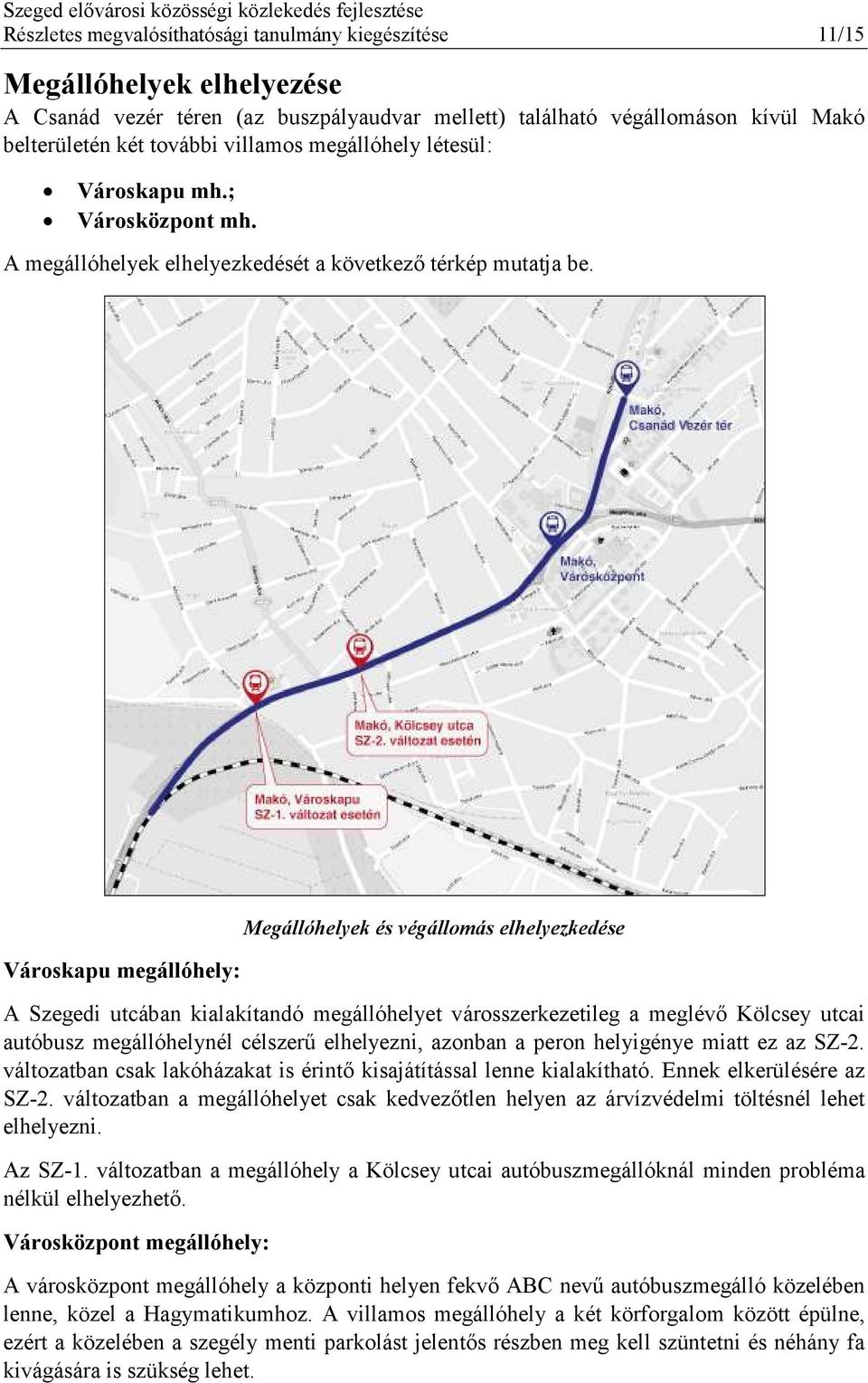 Városkapu megállóhely: Megállóhelyek és végállomás elhelyezkedése A Szegedi utcában kialakítandó megállóhelyet városszerkezetileg a meglévő Kölcsey utcai autóbusz megállóhelynél célszerű elhelyezni,