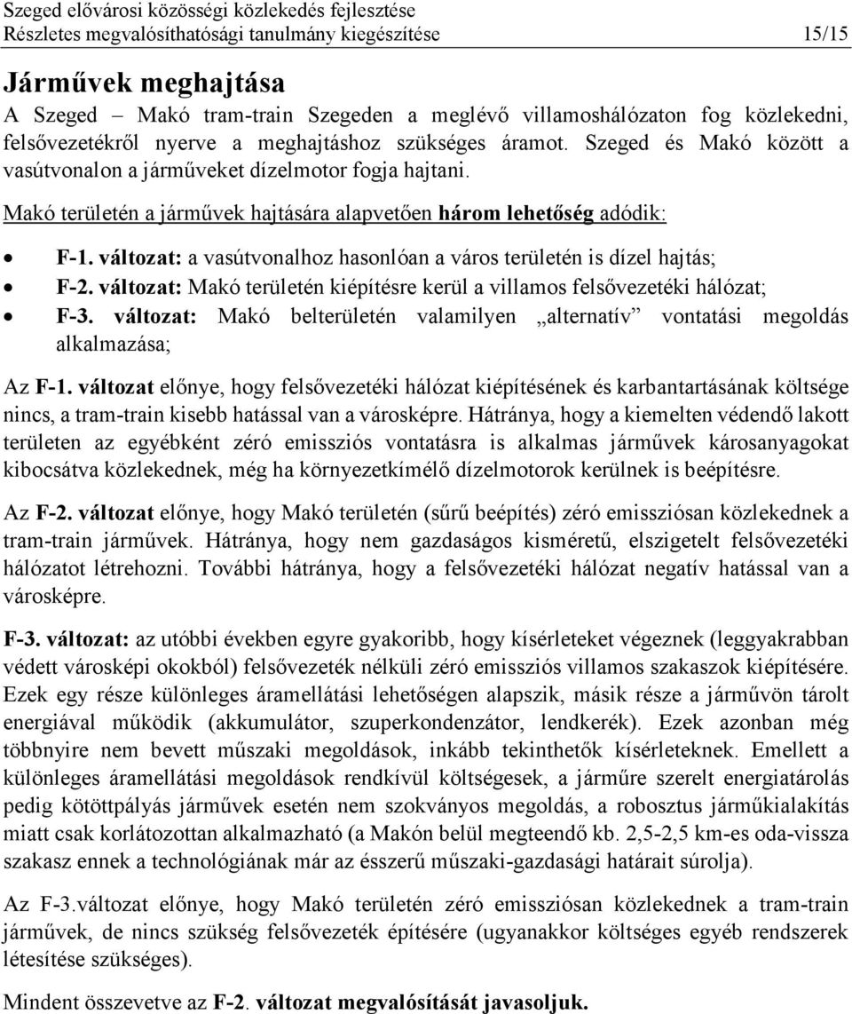 változat: a vasútvonalhoz hasonlóan a város területén is dízel hajtás; F-2. változat: Makó területén kiépítésre kerül a villamos felsővezetéki hálózat; F-3.