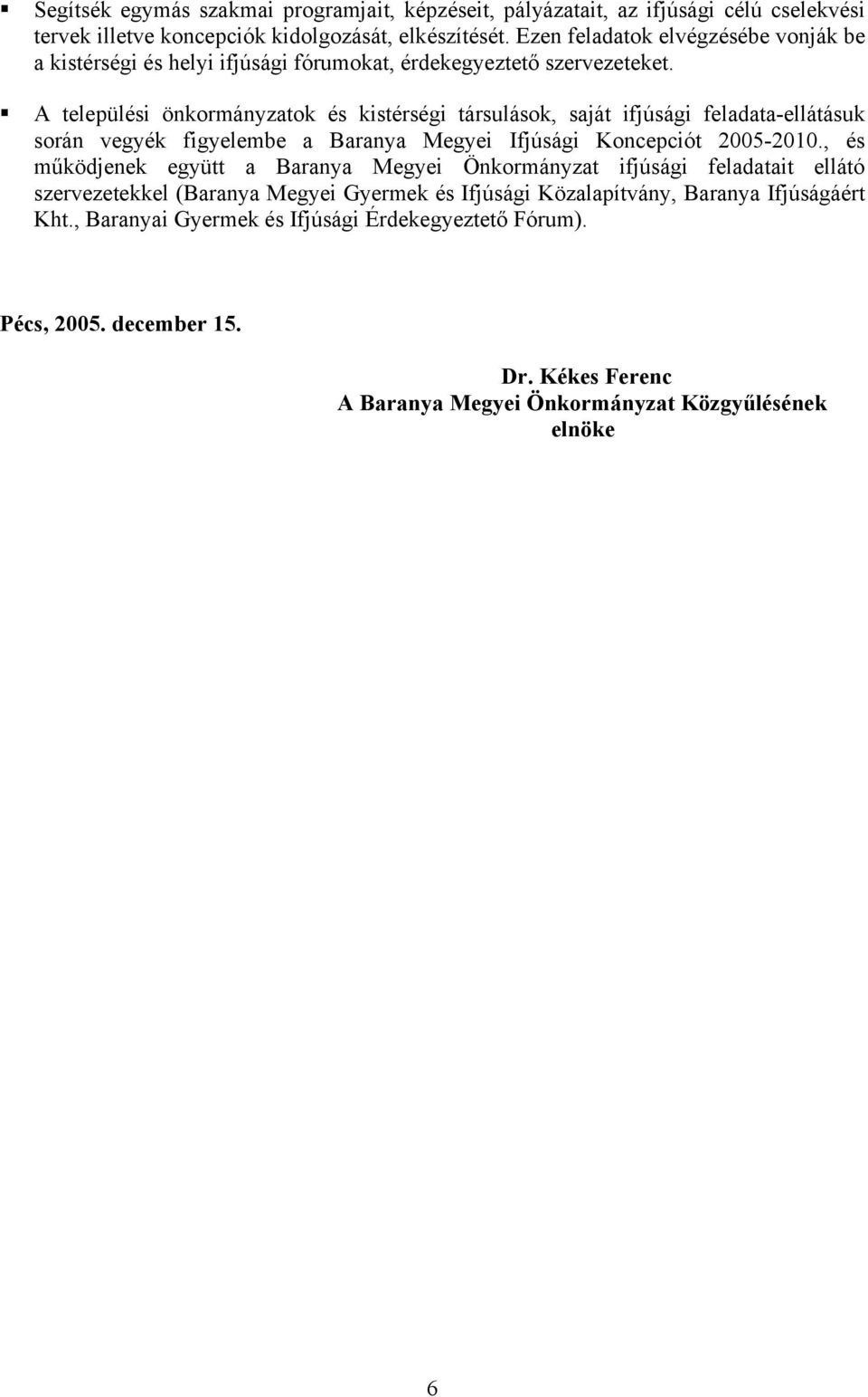 A települési önkormányzatok és kistérségi társulások, saját ifjúsági feladata-ellátásuk során vegyék figyelembe a Baranya Megyei Ifjúsági Koncepciót 2005-2010.