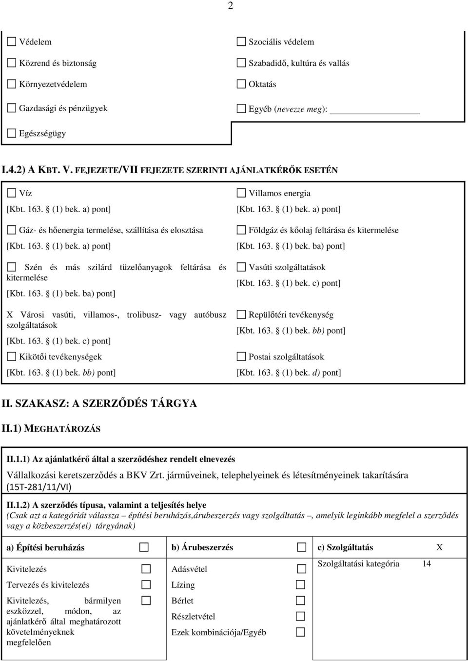 163. (1) bek. c) pont] Kikötői tevékenységek [Kbt. 163. (1) bek. bb) pont] Villamos energia [Kbt. 163. (1) bek. a) pont] Földgáz és kőolaj feltárása és kitermelése [Kbt. 163. (1) bek. ba) pont] Vasúti szolgáltatások [Kbt.