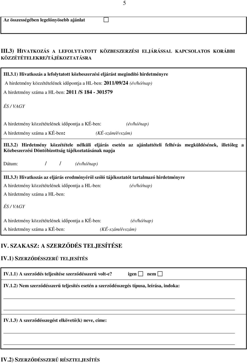 1) Hivatkozás a lefolytatott közbeszerzési eljárást megindító hirdetményre A hirdetmény közzétételének időpontja a HL-ben: 2011/09/24 (év/hó/nap) A hirdetmény száma a HL-ben: 2011 /S 184-301579 ÉS /