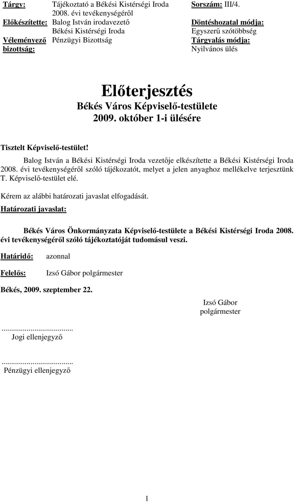 Balog István a Békési Kistérségi Iroda vezetıje elkészítette a Békési Kistérségi Iroda 2008. évi tevékenységérıl szóló tájékozatót, melyet a jelen anyaghoz mellékelve terjesztünk T.