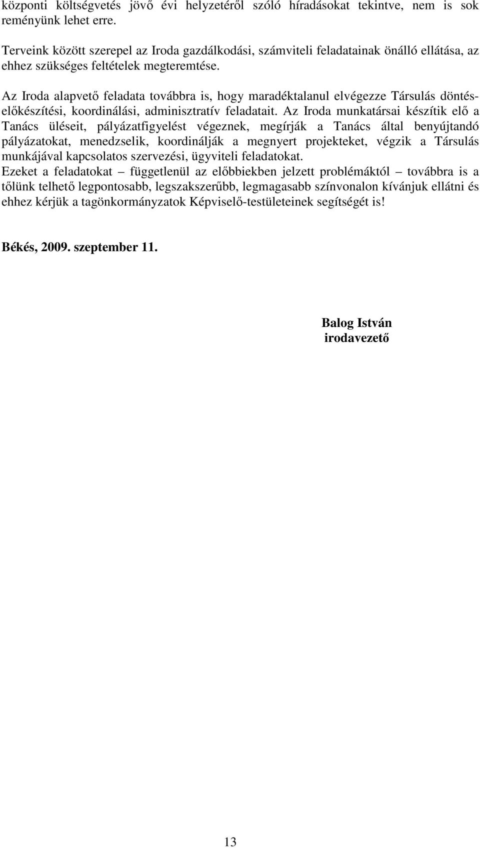 Az Iroda alapvetı feladata továbbra is, hogy maradéktalanul elvégezze Társulás döntéselıkészítési, koordinálási, adminisztratív feladatait.