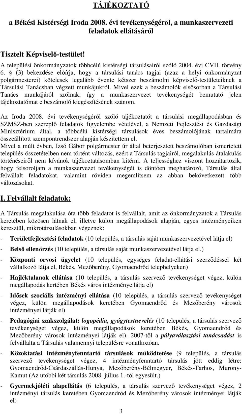 (3) bekezdése elıírja, hogy a társulási tanács tagjai (azaz a helyi önkormányzat polgármesterei) kötelesek legalább évente kétszer beszámolni képviselı-testületeiknek a Társulási Tanácsban végzett