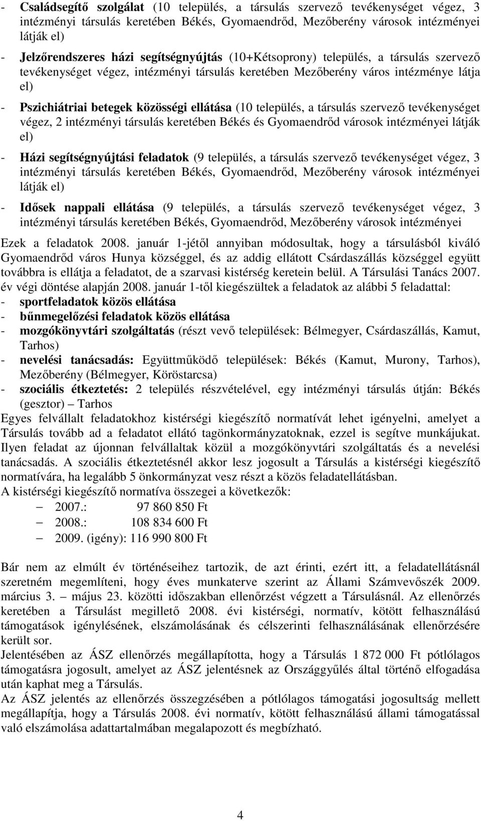 település, a társulás szervezı tevékenységet végez, 2 intézményi társulás keretében Békés és Gyomaendrıd városok intézményei látják el) - Házi segítségnyújtási feladatok (9 település, a társulás