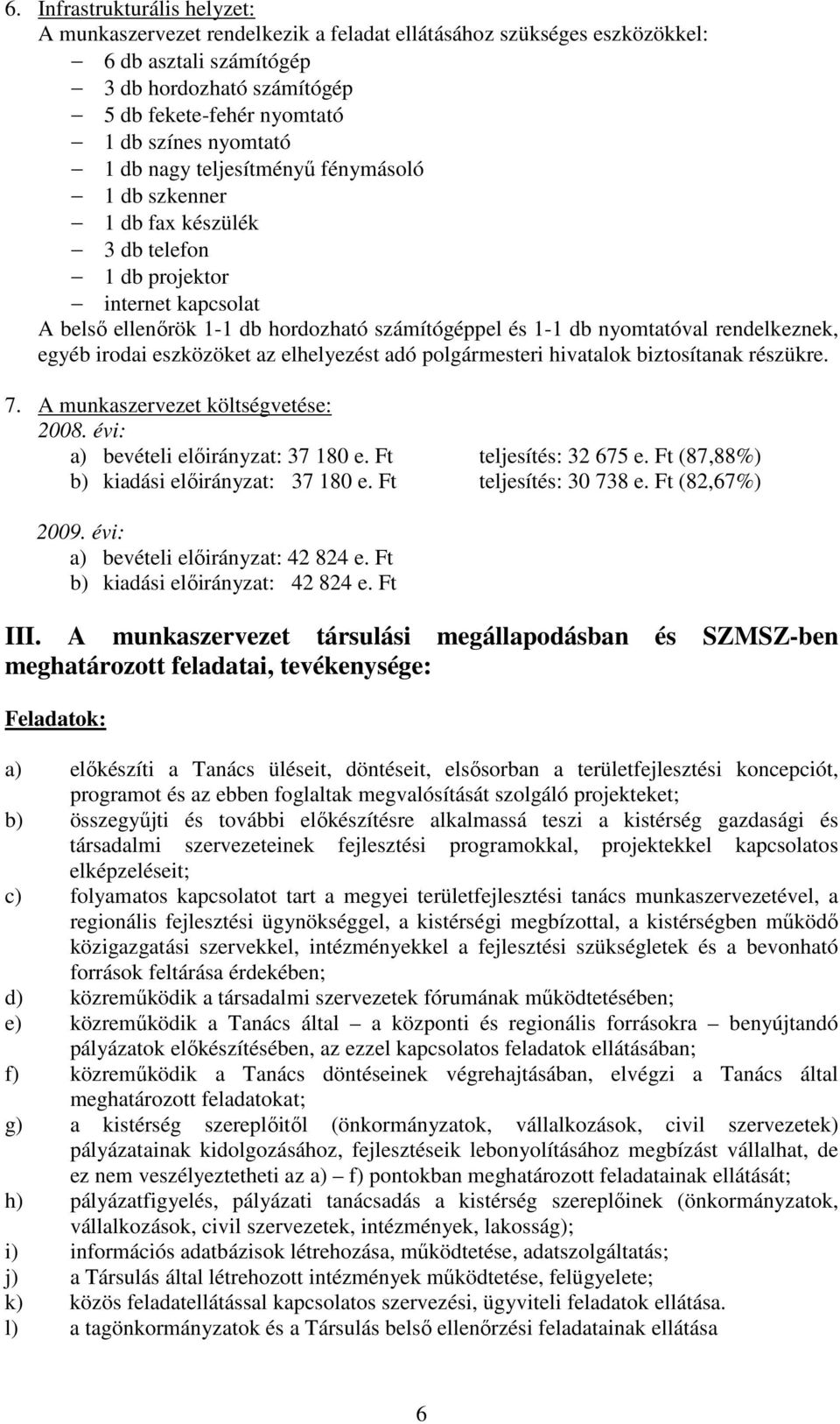 rendelkeznek, egyéb irodai eszközöket az elhelyezést adó polgármesteri hivatalok biztosítanak részükre. 7. A munkaszervezet költségvetése: 2008. évi: a) bevételi elıirányzat: 37 180 e.