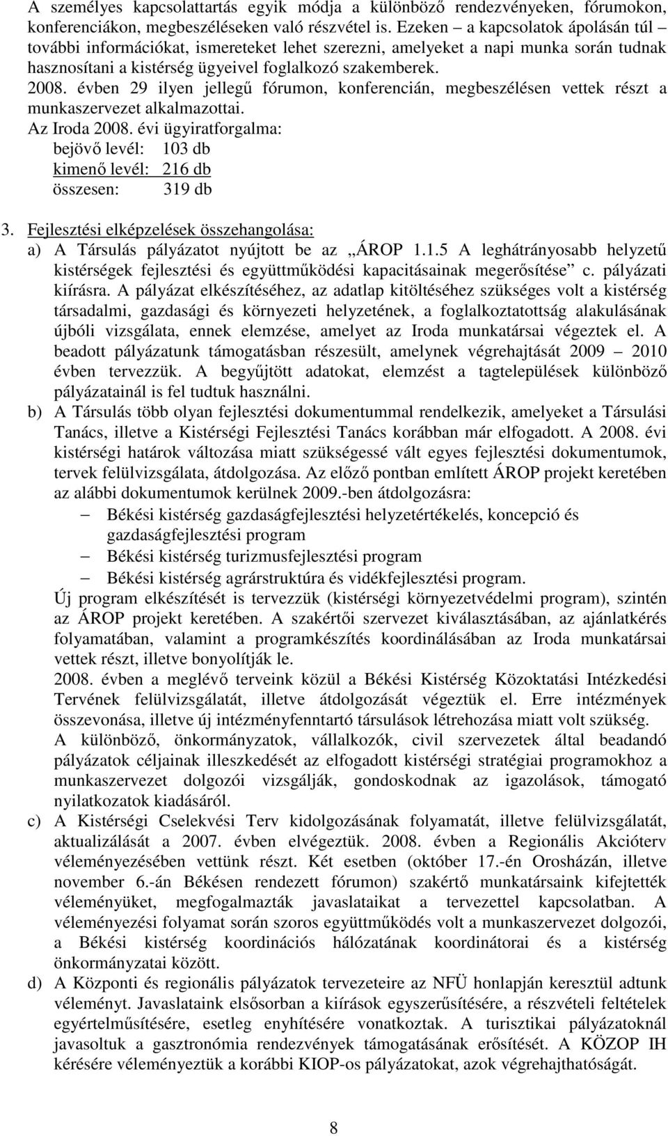 évben 29 ilyen jellegő fórumon, konferencián, megbeszélésen vettek részt a munkaszervezet alkalmazottai. Az Iroda 2008.