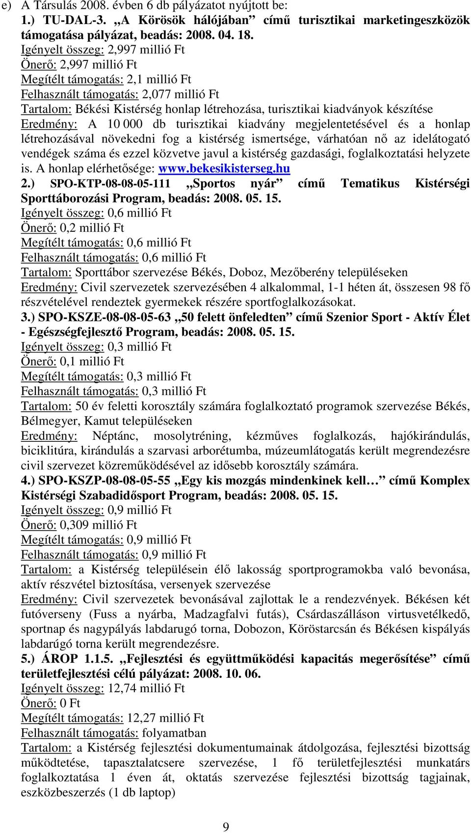 készítése Eredmény: A 10 000 db turisztikai kiadvány megjelentetésével és a honlap létrehozásával növekedni fog a kistérség ismertsége, várhatóan nı az idelátogató vendégek száma és ezzel közvetve