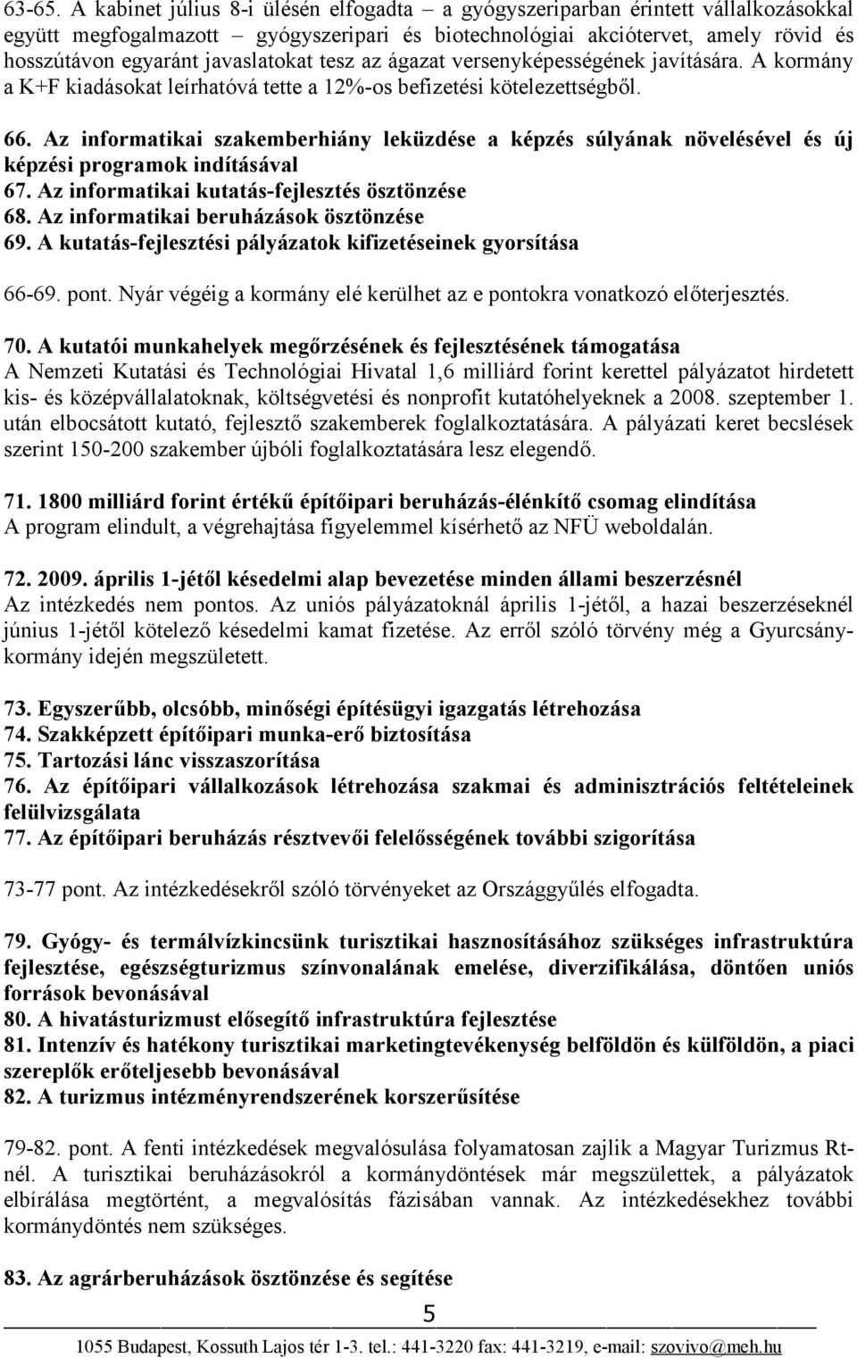 javaslatokat tesz az ágazat versenyképességének javítására. A kormány a K+F kiadásokat leírhatóvá tette a 12%-os befizetési kötelezettségből. 66.