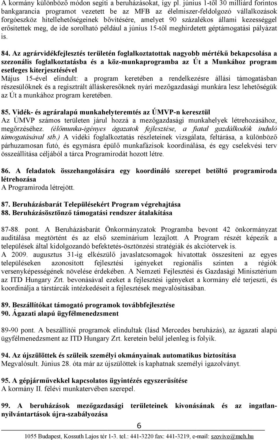 erősítettek meg, de ide sorolható például a június 15-től meghirdetett géptámogatási pályázat is. 84.