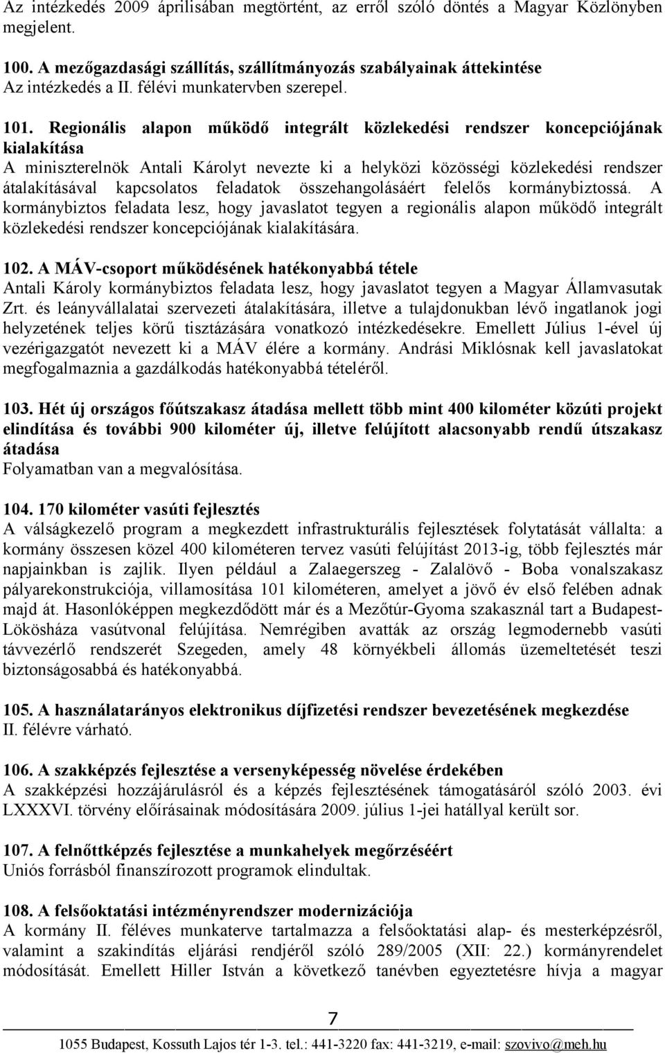 Regionális alapon működő integrált közlekedési rendszer koncepciójának kialakítása A miniszterelnök Antali Károlyt nevezte ki a helyközi közösségi közlekedési rendszer átalakításával kapcsolatos