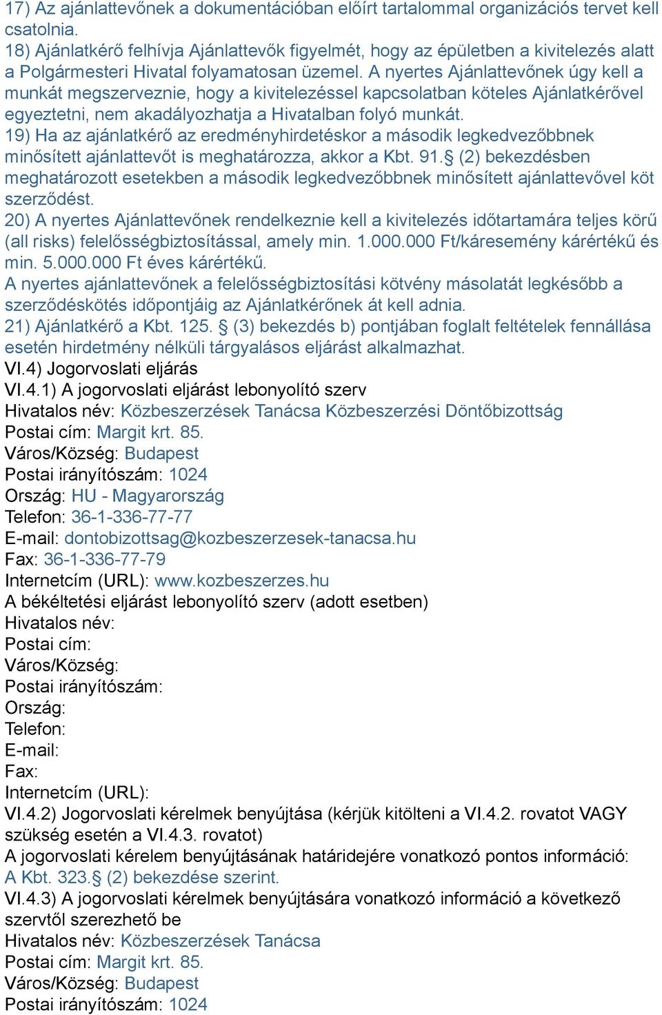 A nyertes Ajánlattevőnek úgy kell a munkát megszerveznie, hogy a kivitelezéssel kapcsolatban köteles Ajánlatkérővel egyeztetni, nem akadályozhatja a Hivatalban folyó munkát.