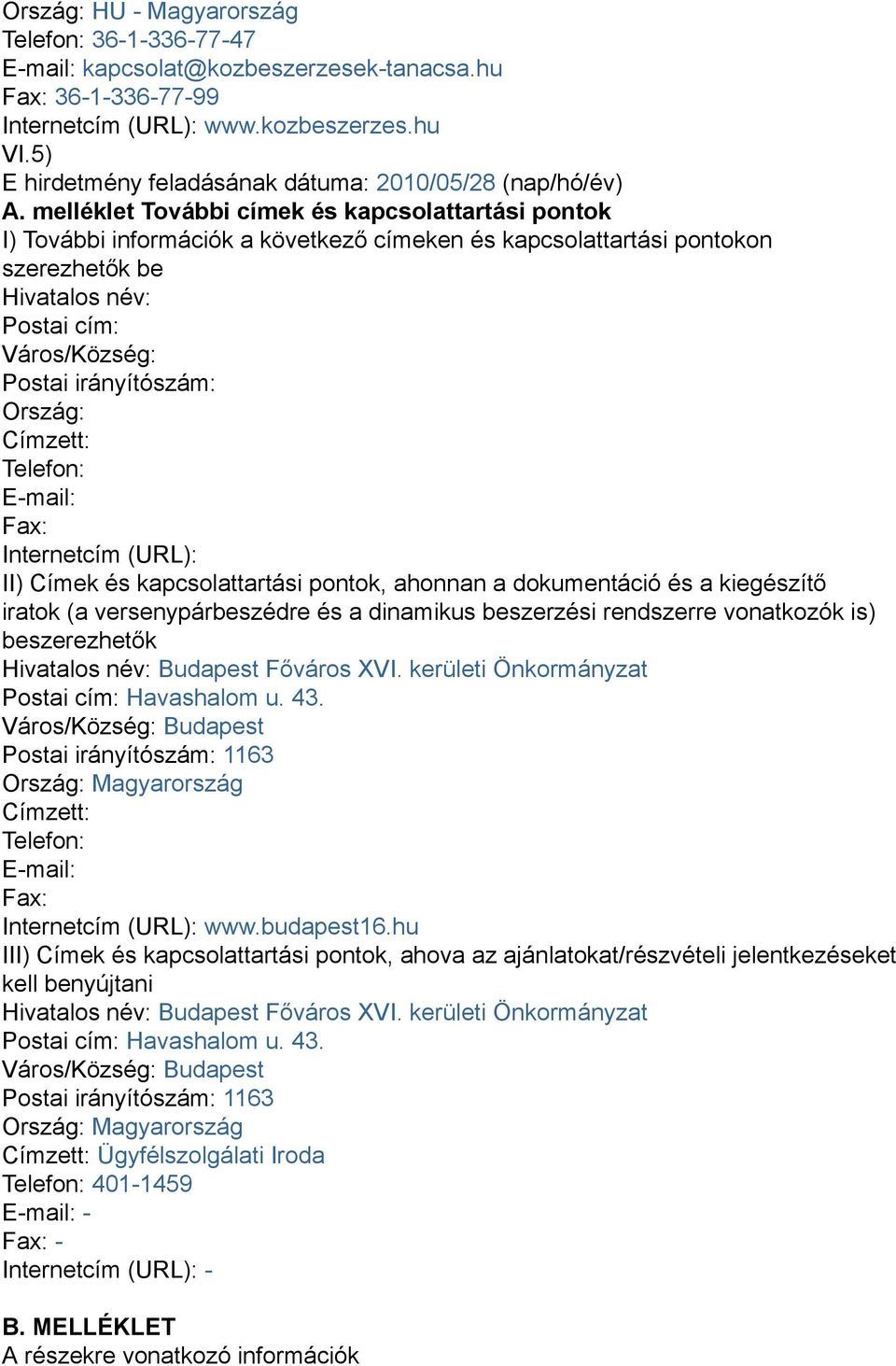 melléklet További címek és kapcsolattartási pontok I) További információk a következő címeken és kapcsolattartási pontokon szerezhetők be Hivatalos név: Postai cím: Város/Község: Postai irányítószám: