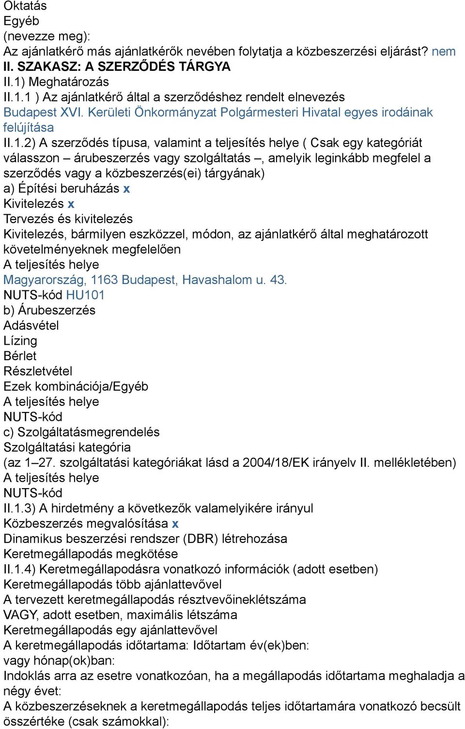 1 ) Az ajánlatkérő által a szerződéshez rendelt elnevezés Budapest XVI. Kerületi Önkormányzat Polgármesteri Hivatal egyes irodáinak felújítása II.1.2) A szerződés típusa, valamint a teljesítés helye