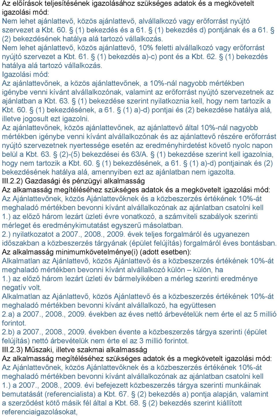 Nem lehet ajánlattevő, közös ajánlattevő, 10% feletti alvállalkozó vagy erőforrást nyújtó szervezet a Kbt. 61. (1) bekezdés a)-c) pont és a Kbt. 62. (1) bekezdés hatálya alá tartozó vállalkozás.